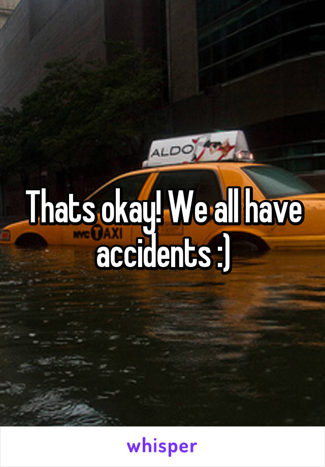 Thats okay! We all have accidents :)
