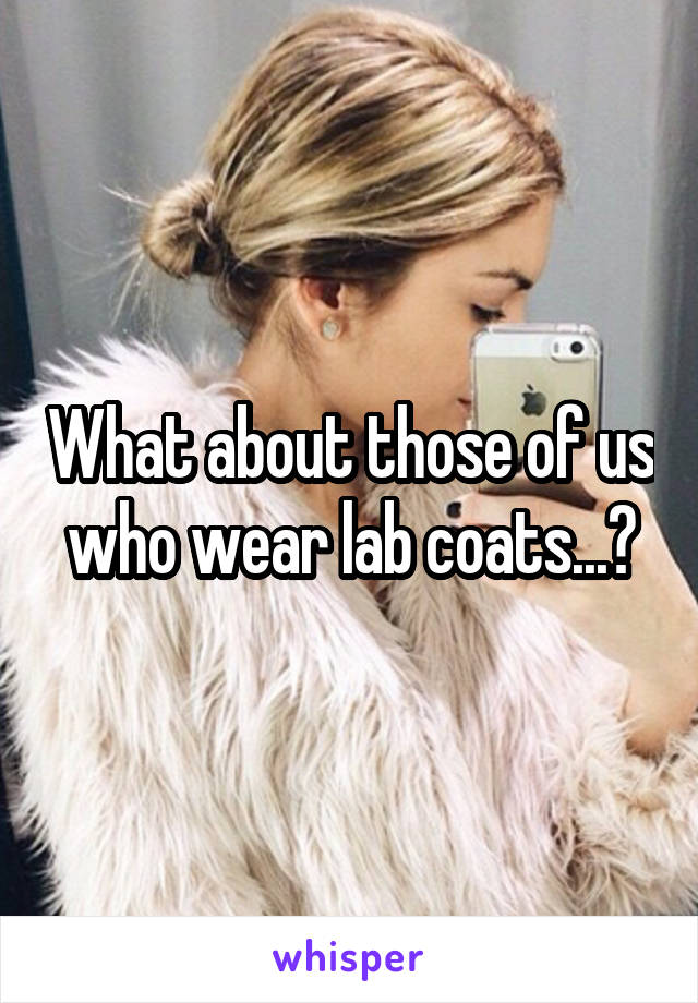 What about those of us who wear lab coats...?