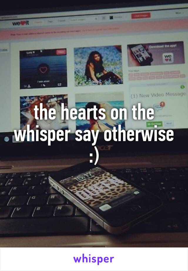 the hearts on the whisper say otherwise :)