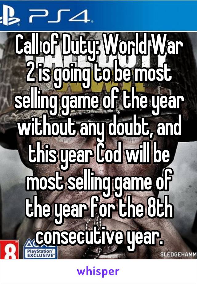 Call of Duty: World War 2 is going to be most selling game of the year without any doubt, and this year Cod will be most selling game of the year for the 8th consecutive year.