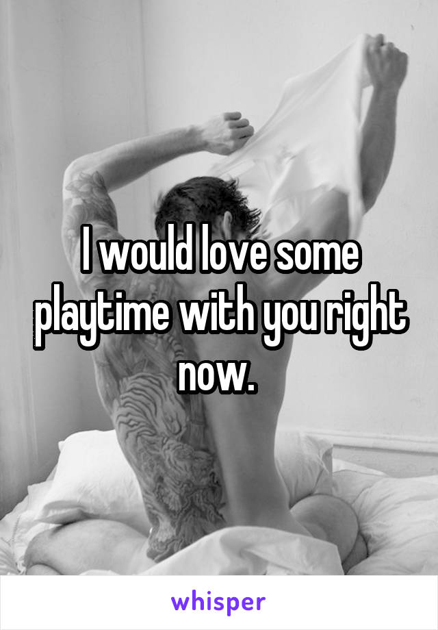 I would love some playtime with you right now. 