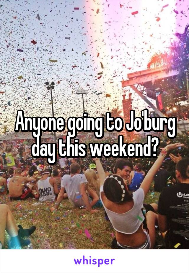 Anyone going to Jo'burg day this weekend?