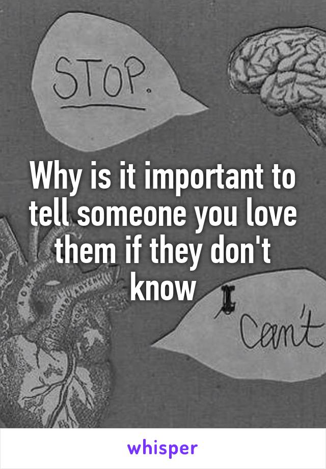 Why is it important to tell someone you love them if they don't know