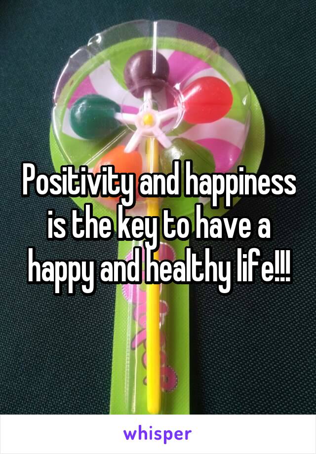 Positivity and happiness is the key to have a happy and healthy life!!!