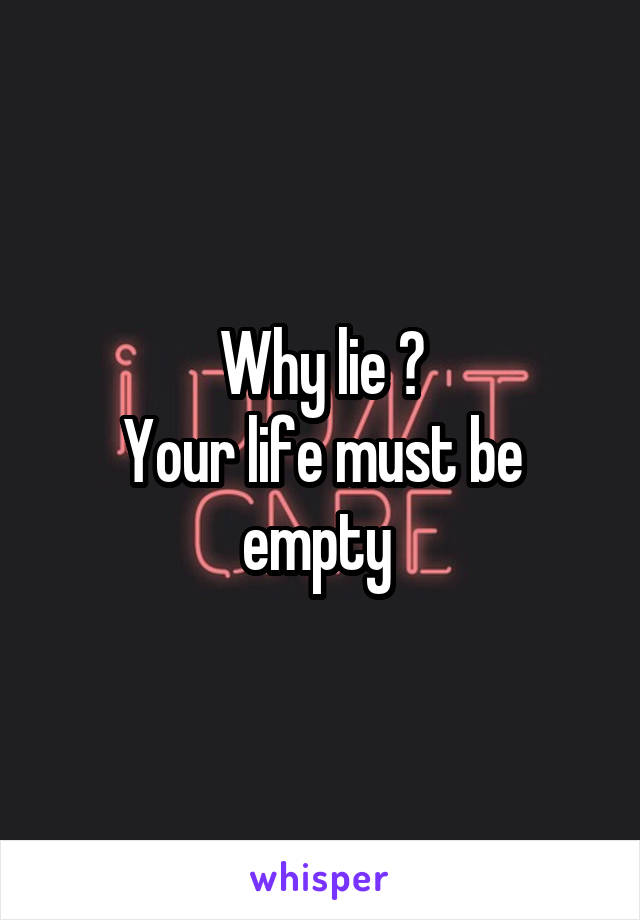 Why lie ?
Your life must be empty 