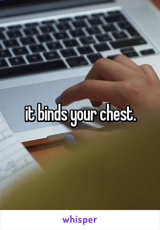 it binds your chest.