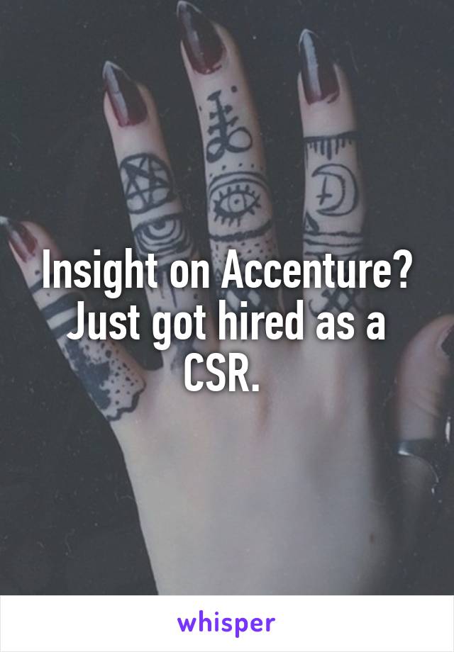 Insight on Accenture?
Just got hired as a CSR. 