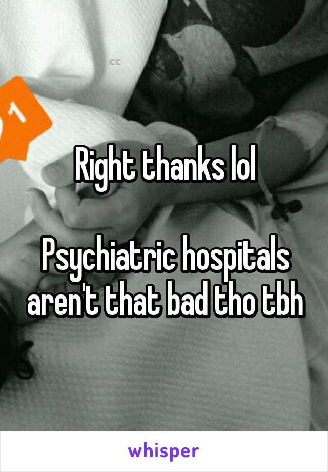 Right thanks lol

Psychiatric hospitals aren't that bad tho tbh