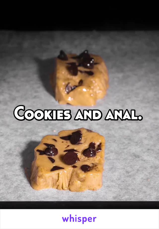 Cookies and anal. 
