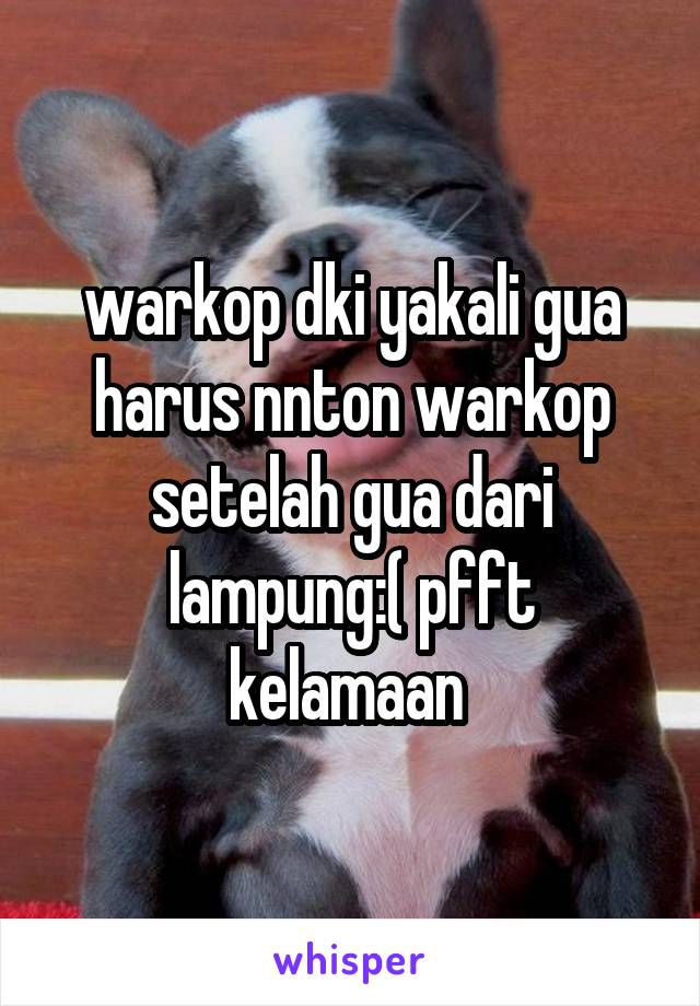 warkop dki yakali gua harus nnton warkop setelah gua dari lampung:( pfft
kelamaan 