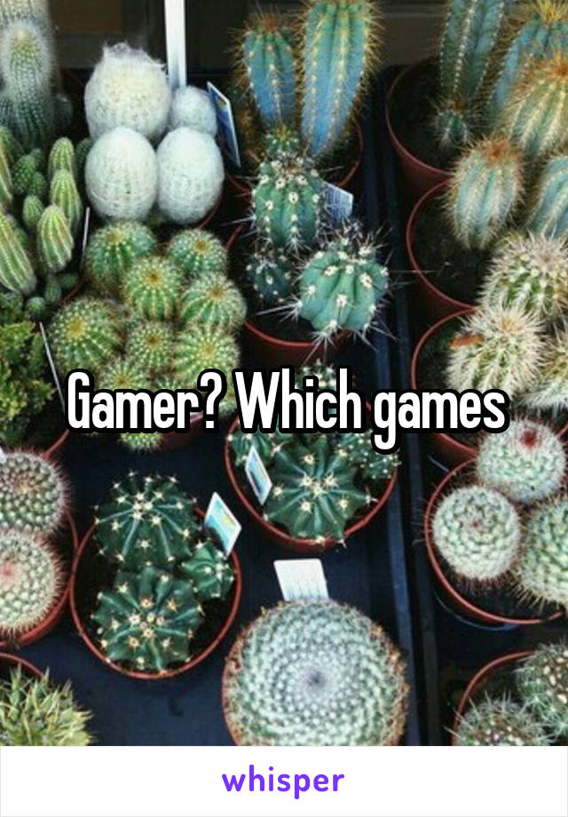 Gamer? Which games