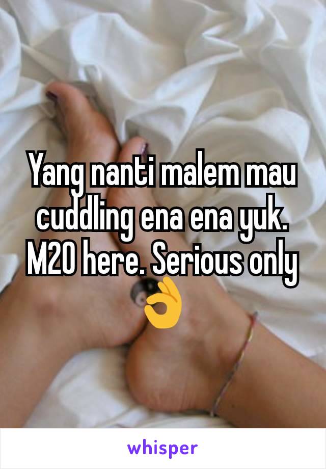 Yang nanti malem mau cuddling ena ena yuk. M20 here. Serious only 👌