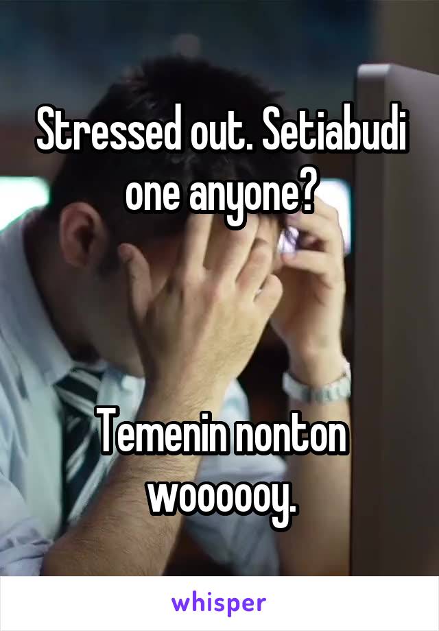 Stressed out. Setiabudi one anyone?



Temenin nonton woooooy.