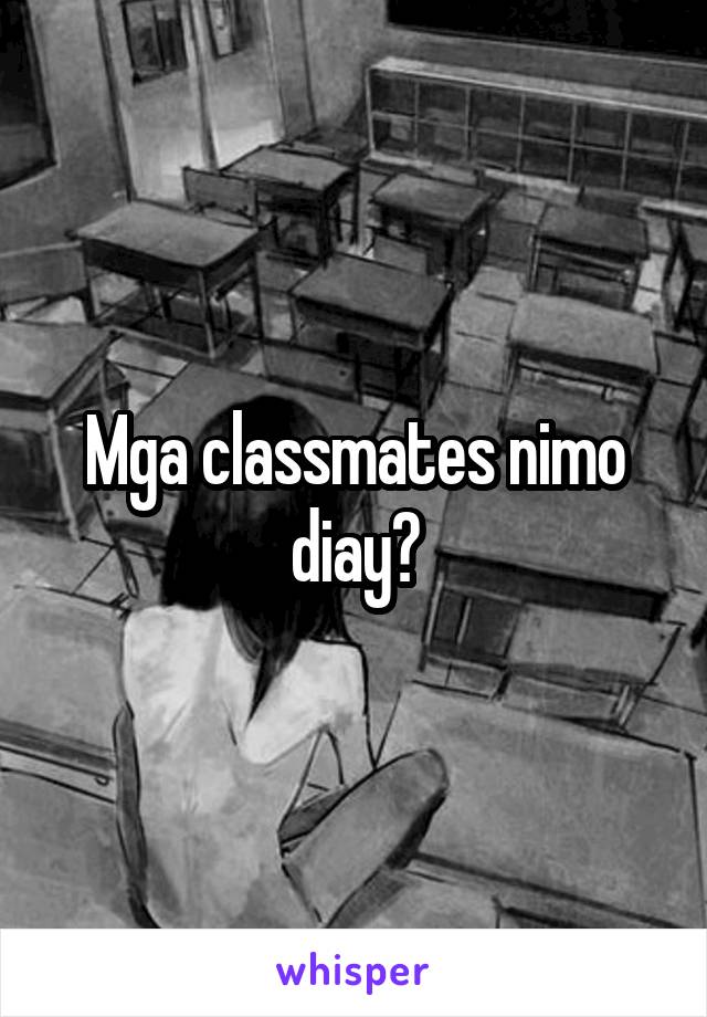 Mga classmates nimo diay?