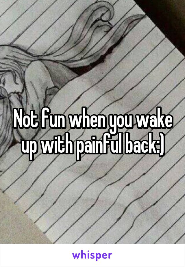 Not fun when you wake up with painful back:)