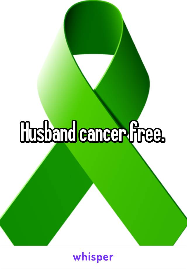 Husband cancer free. 