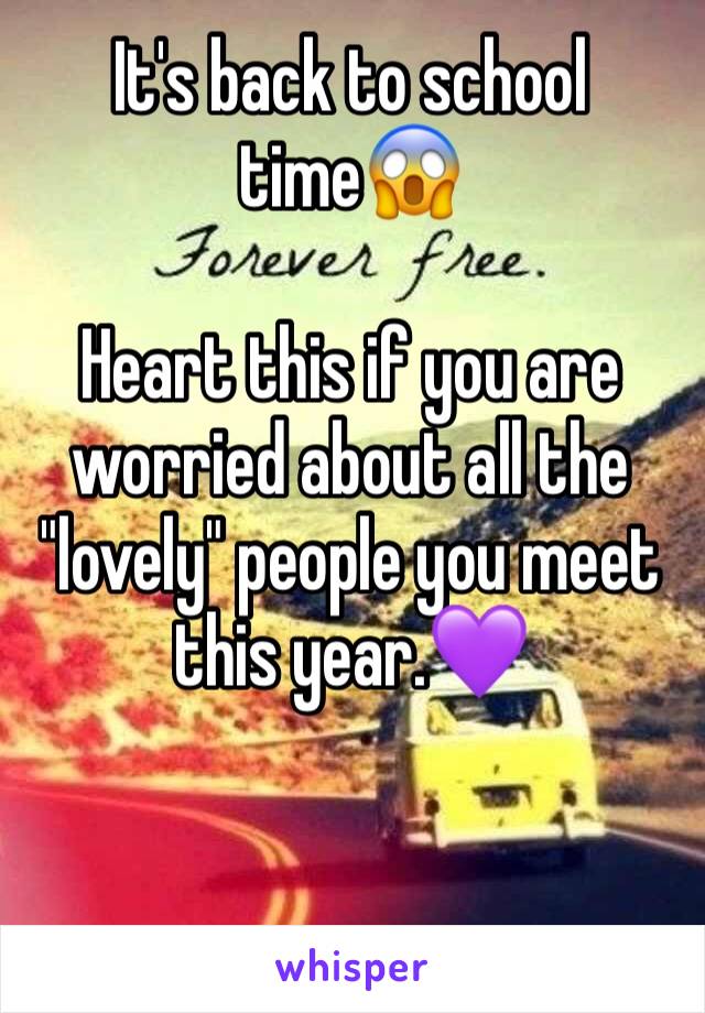 It's back to school time😱

Heart this if you are worried about all the "lovely" people you meet this year.💜