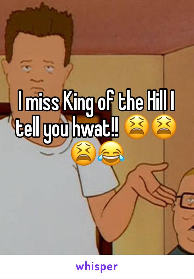 I miss King of the Hill I tell you hwat!! 😫😫😫😂