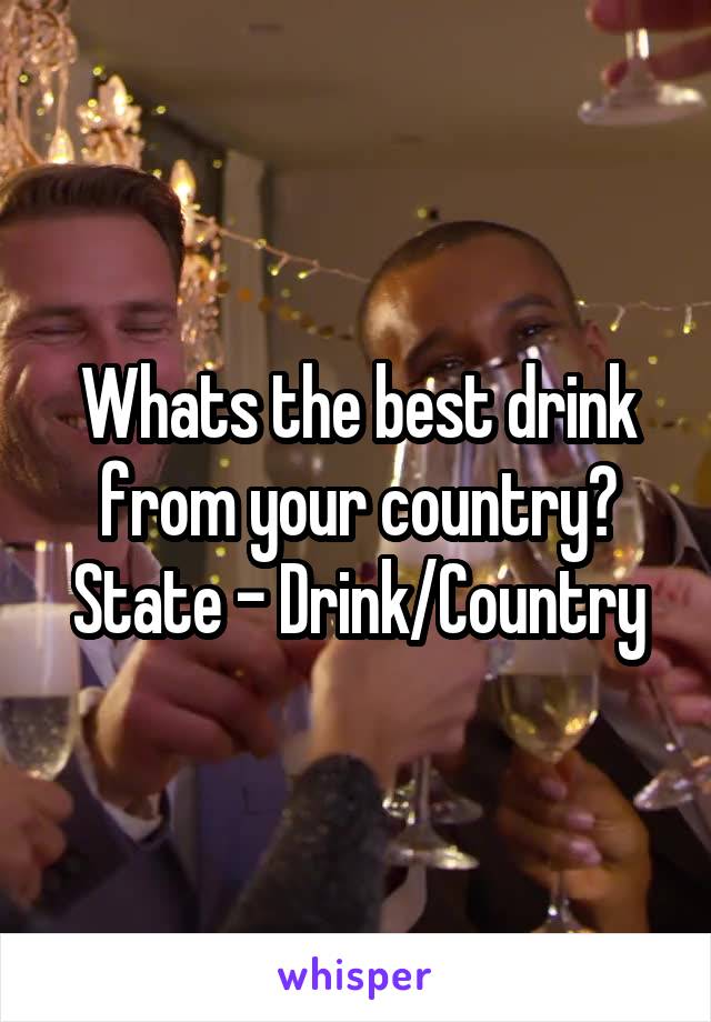 Whats the best drink from your country?
State - Drink/Country