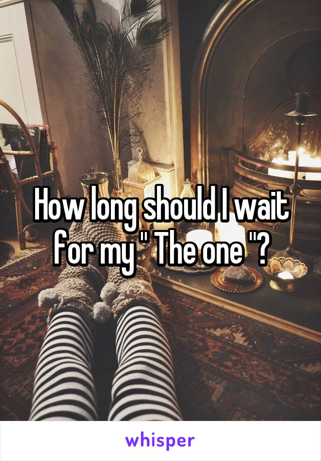 How long should I wait for my " The one "?