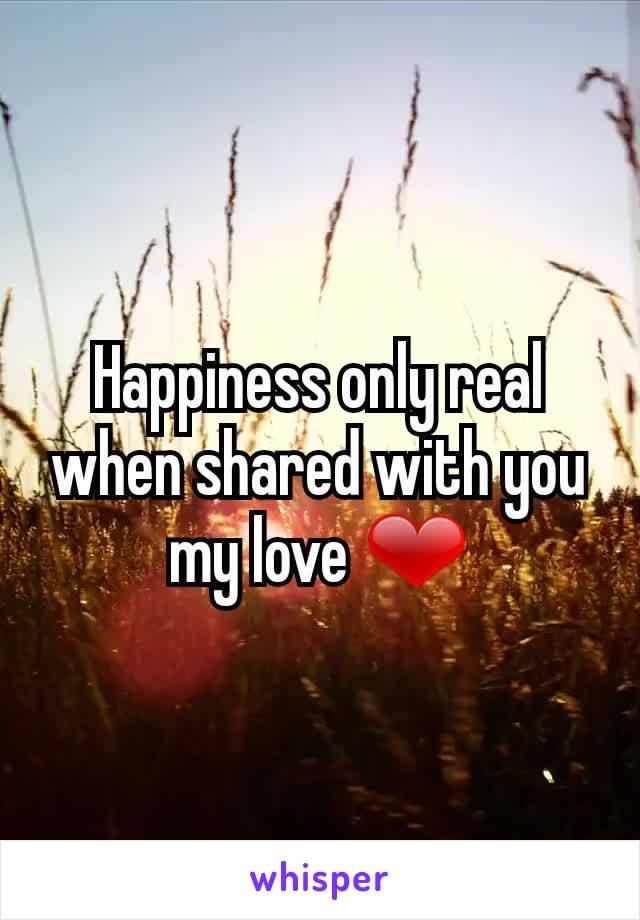 Happiness only real when shared with you my love ❤