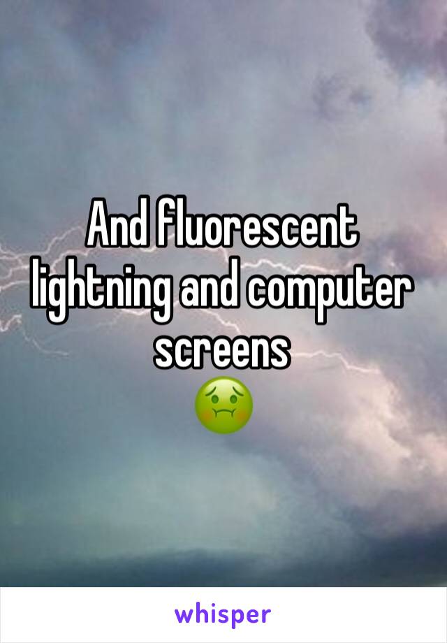 And fluorescent lightning and computer screens
🤢 