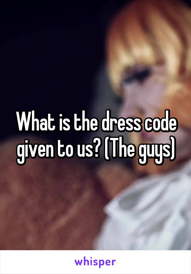 What is the dress code given to us? (The guys)