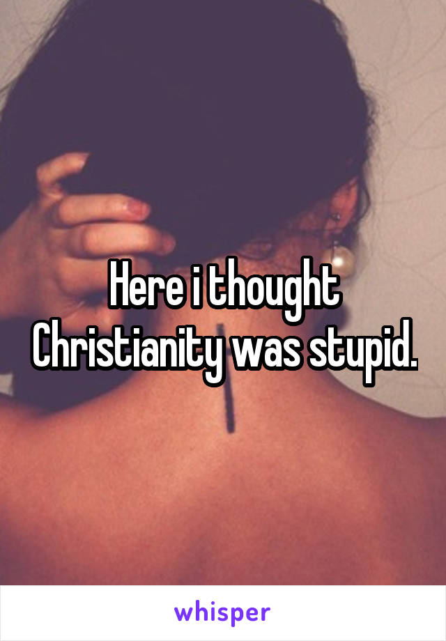 Here i thought Christianity was stupid.