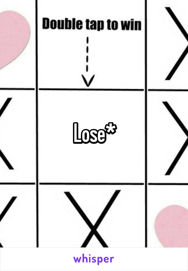 Lose*