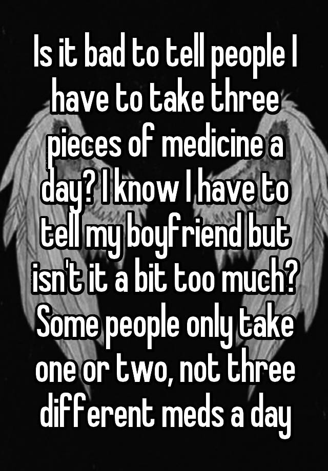 is-it-bad-to-tell-people-i-have-to-take-three-pieces-of-medicine-a-day