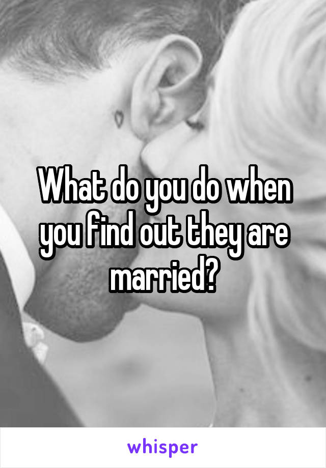 What do you do when you find out they are married?