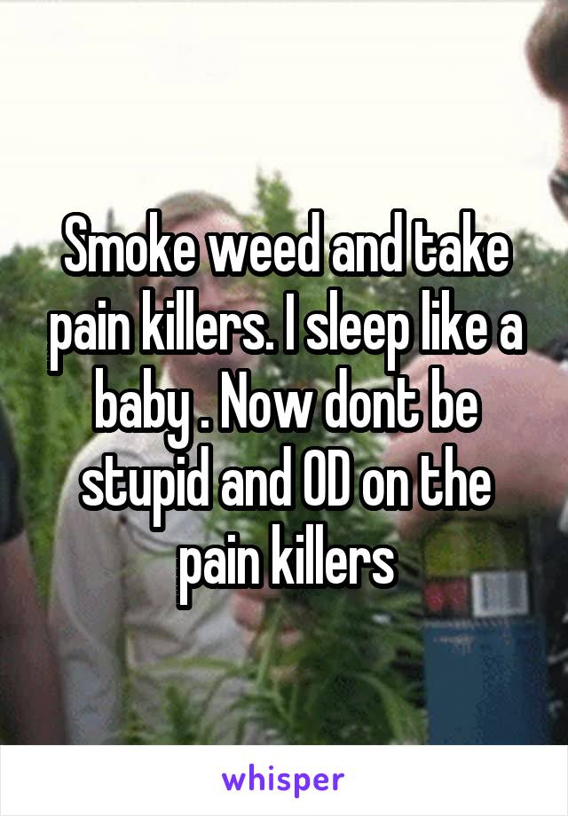 Smoke weed and take pain killers. I sleep like a baby . Now dont be stupid and OD on the pain killers