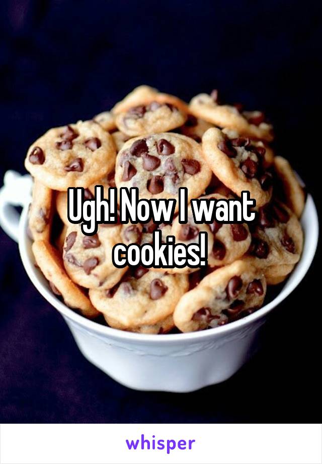 Ugh! Now I want cookies! 