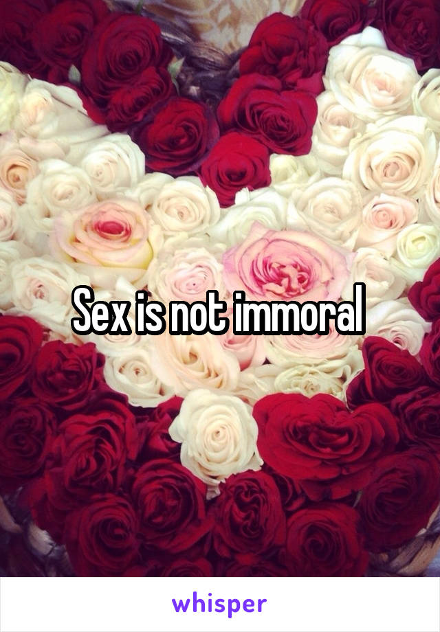 Sex is not immoral 