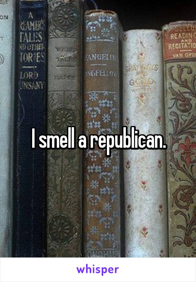 I smell a republican.