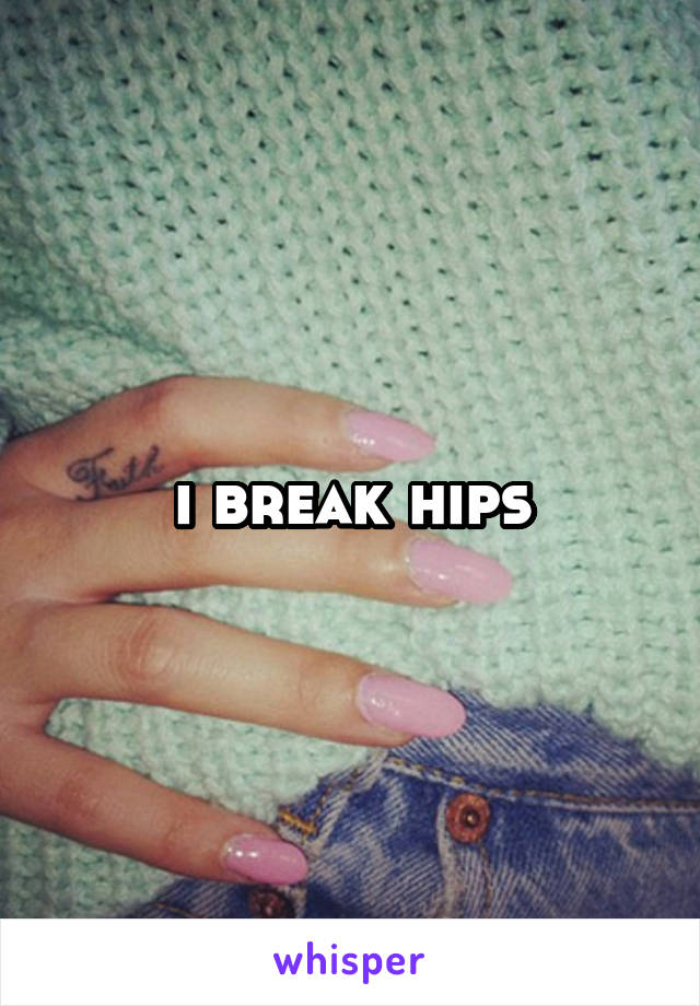 i break hips