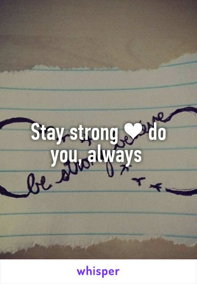 Stay strong ❤ do you, always 