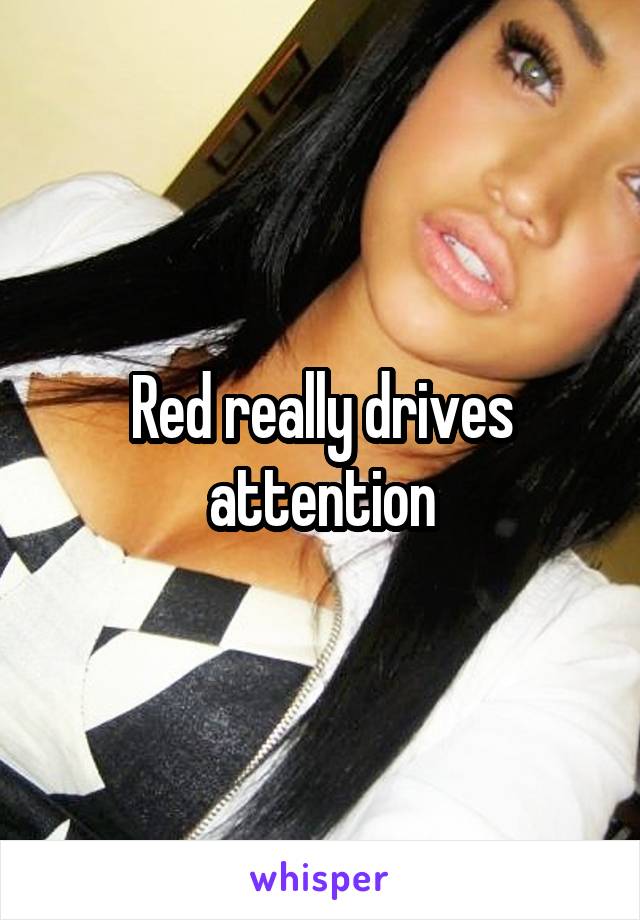 Red really drives attention