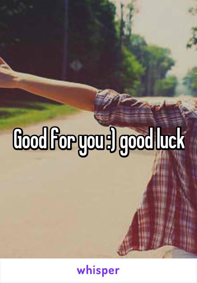 Good for you :) good luck