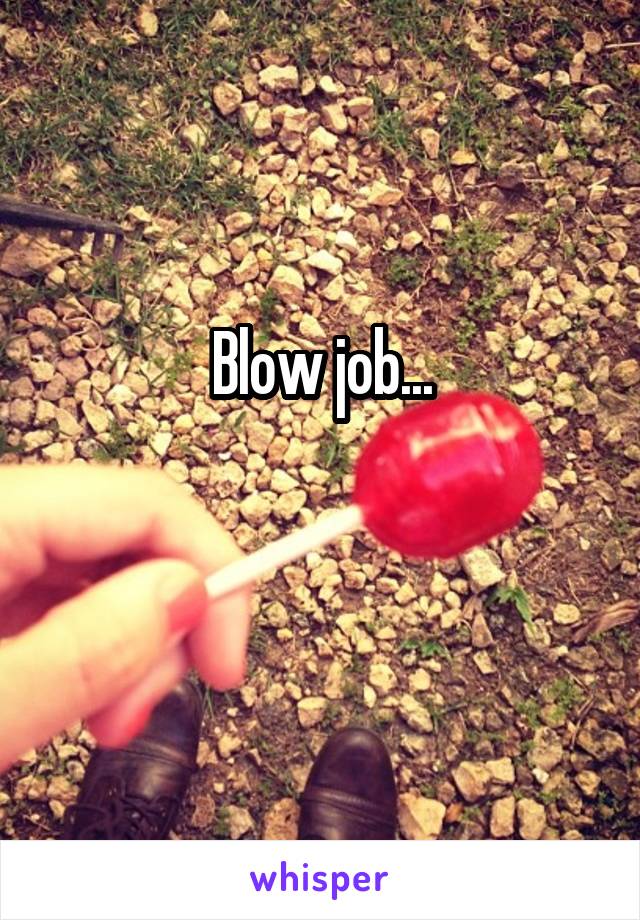 Blow job...

