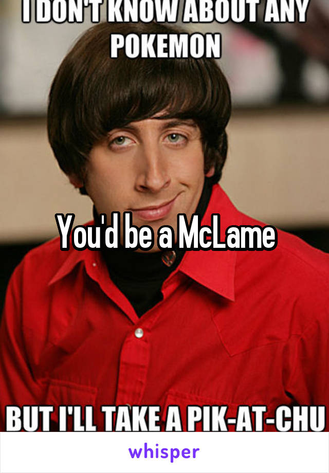 You'd be a McLame