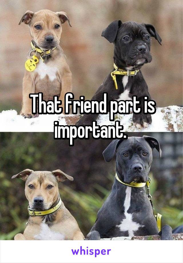 That friend part is important. 
