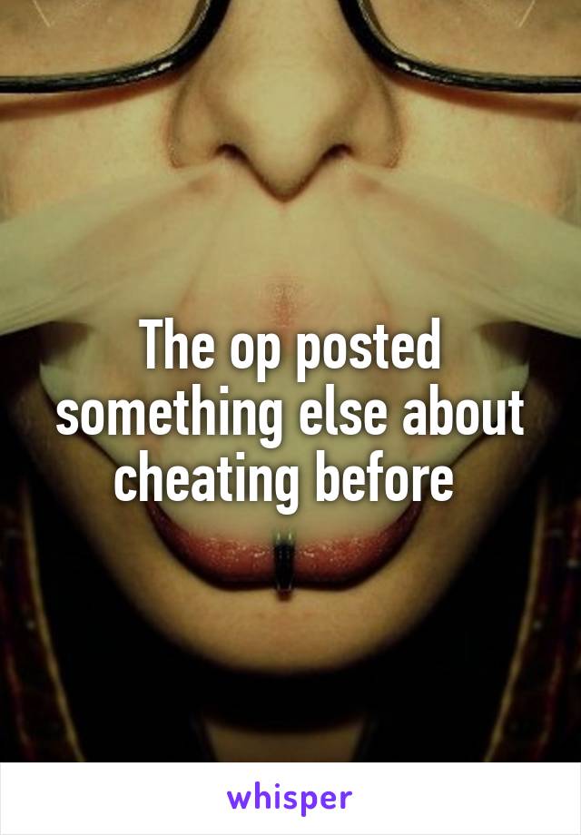 The op posted something else about cheating before 