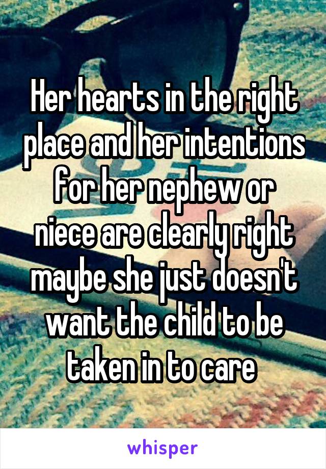 Her hearts in the right place and her intentions for her nephew or niece are clearly right maybe she just doesn't want the child to be taken in to care 