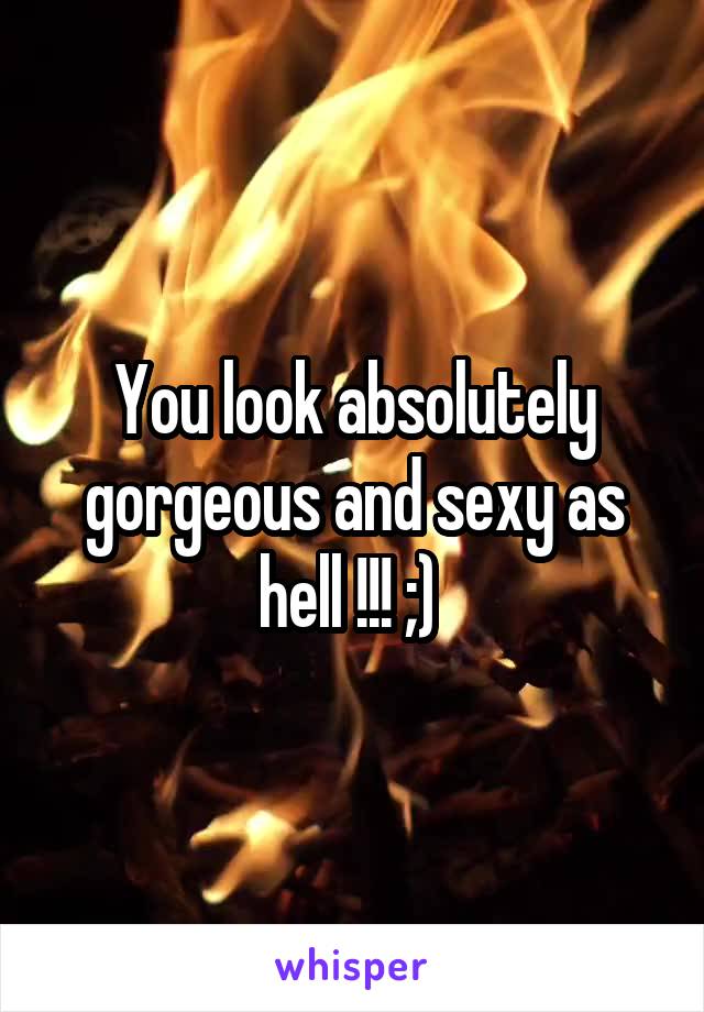 You look absolutely gorgeous and sexy as hell !!! ;) 