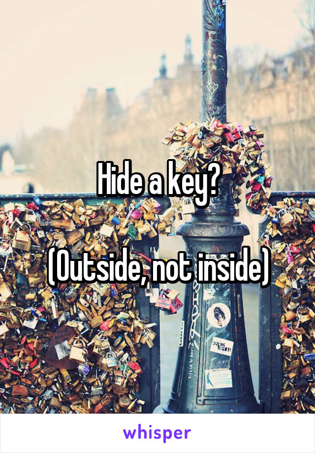 Hide a key?

(Outside, not inside)
