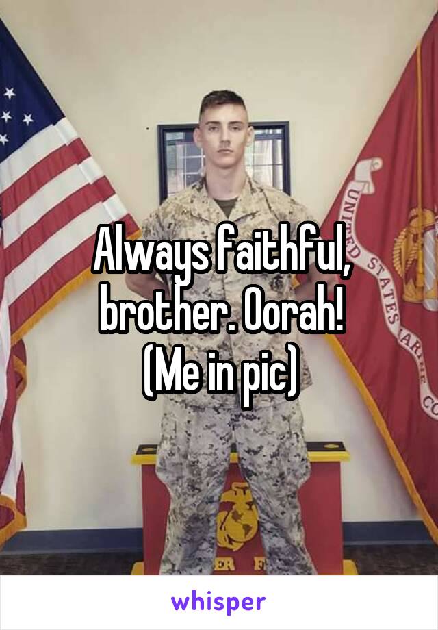 Always faithful, brother. Oorah!
(Me in pic)