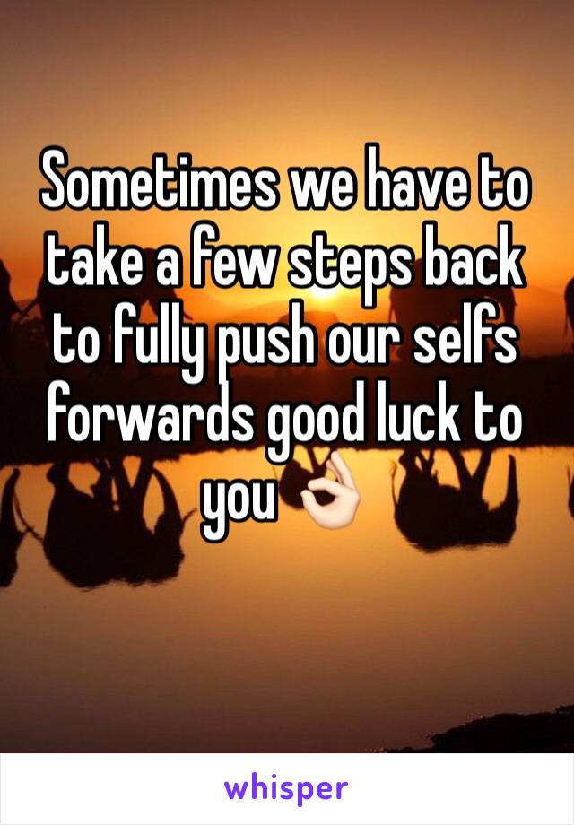 Sometimes we have to take a few steps back to fully push our selfs forwards good luck to you 👌🏻