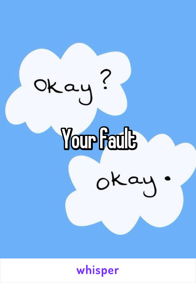 Your fault