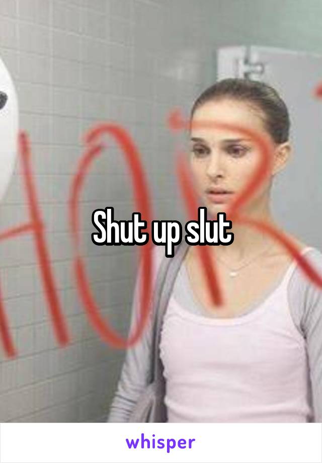 Shut up slut